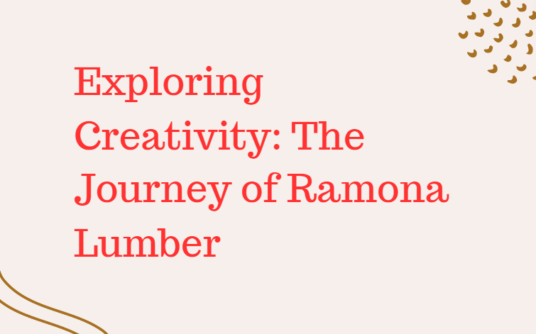 Exploring Creativity: The Journey of Ramona Lumber